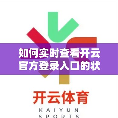 如何实时查看开云官方登录入口的状态？
