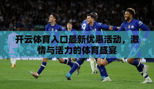 开云体育入口最新优惠活动，激情与活力的体育盛宴