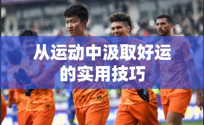 从运动中汲取好运的实用技巧