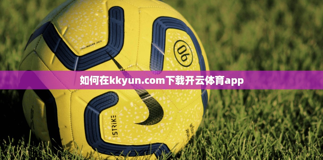 如何在kkyun.com下载开云体育app