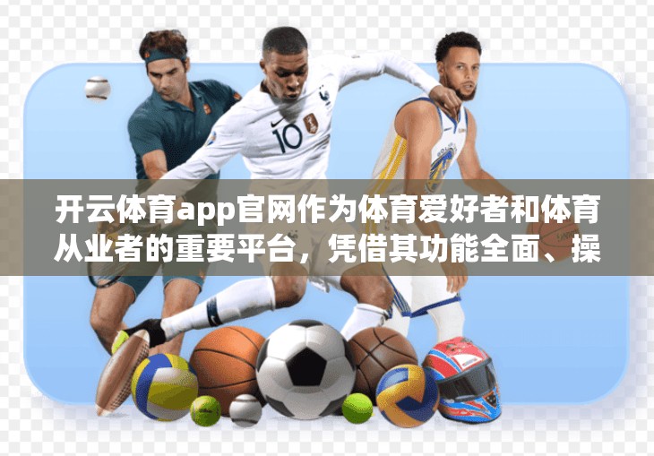 开云体育app官网作为体育爱好者和体育从业者的重要平台，凭借其功能全面、操作便捷的特点，成为众多体育爱好者信赖的在线应用之一。本文将详细介绍开云体育app官网的主要功能，帮助您全面了解其服务内容
