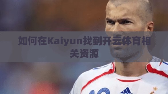 如何在Kaiyun找到开云体育相关资源