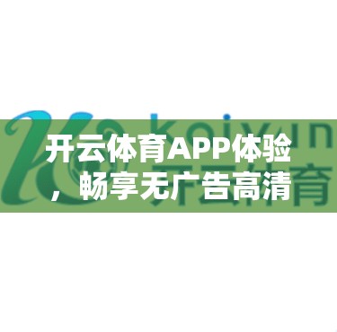 开云体育APP体验，畅享无广告高清赛事