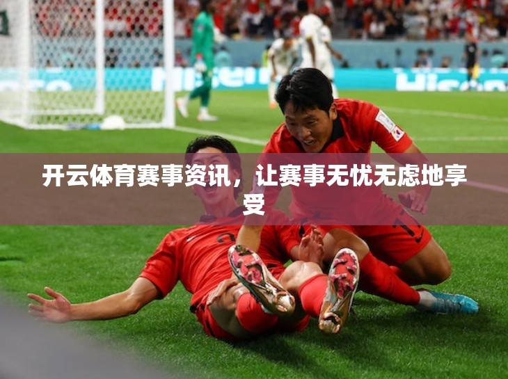 开云体育赛事资讯，让赛事无忧无虑地享受