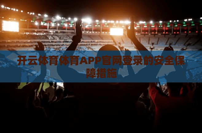 开云体育体育APP官网登录的安全保障措施