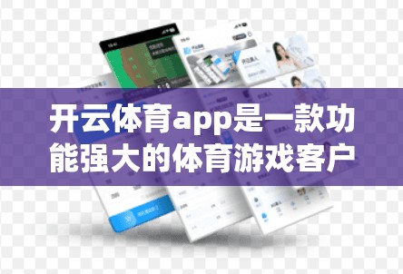 开云体育app是一款功能强大的体育游戏客户端，能够满足你对体育游戏的需求。如果你正在寻找一个全面的体育游戏应用，那么开云体育app就是你不可错过的选择