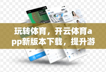 玩转体育，开云体育app新版本下载，提升游戏体验，玩得尽兴尽乐