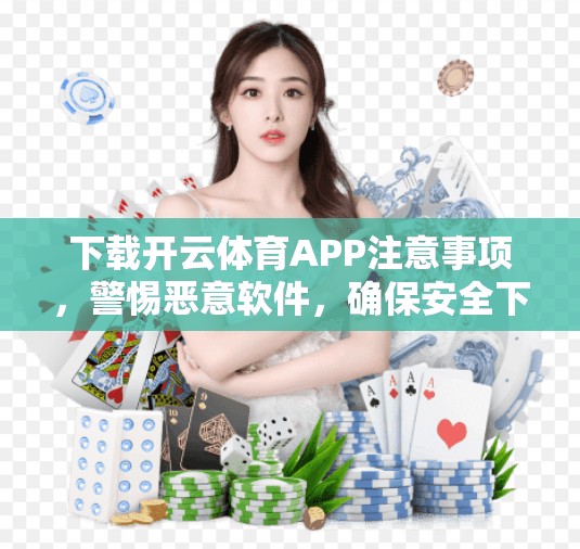 下载开云体育APP注意事项，警惕恶意软件，确保安全下载