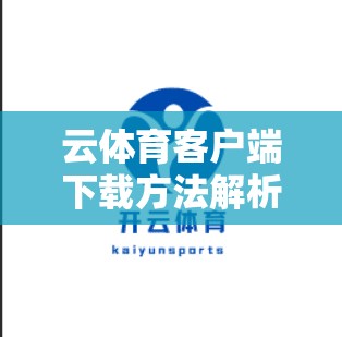 云体育客户端下载方法解析