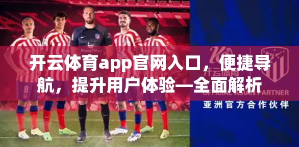 开云体育app官网入口，便捷导航，提升用户体验—全面解析
