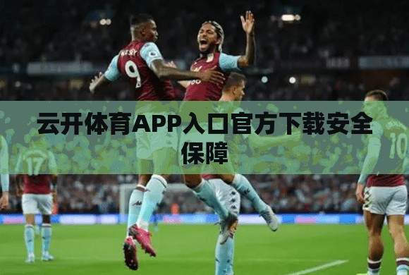 云开体育APP入口官方下载安全保障
