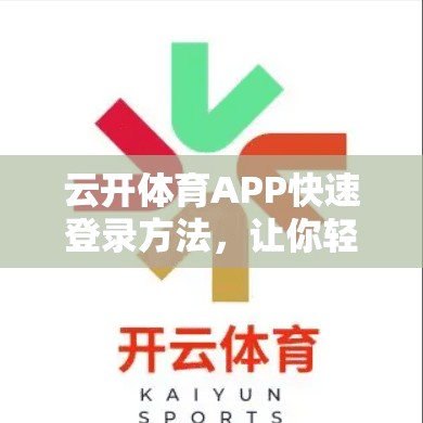 云开体育APP快速登录方法，让你轻松进入云开APP