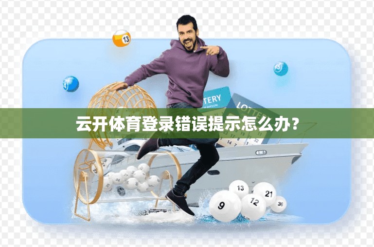 云开体育登录错误提示怎么办？