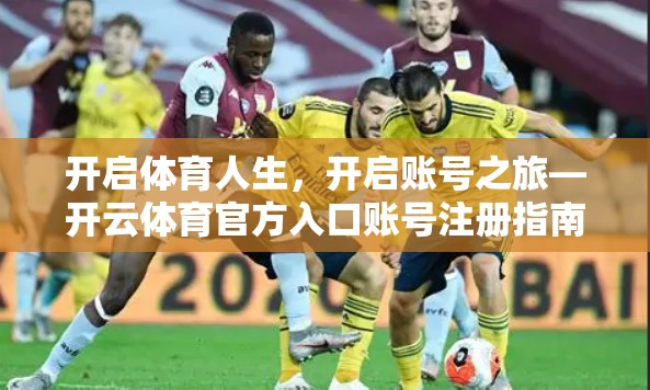开启体育人生，开启账号之旅—开云体育官方入口账号注册指南