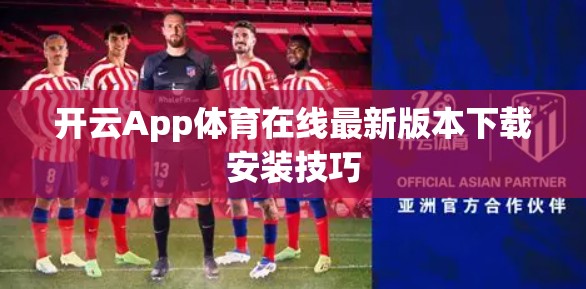 开云App体育在线最新版本下载安装技巧