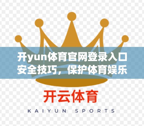 开yun体育官网登录入口安全技巧，保护体育娱乐平台安全