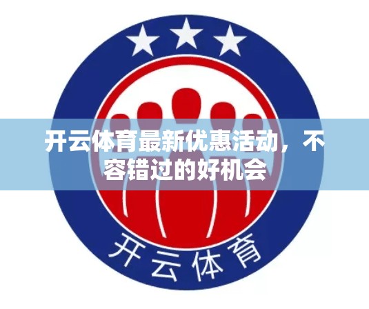 开云体育最新优惠活动，不容错过的好机会