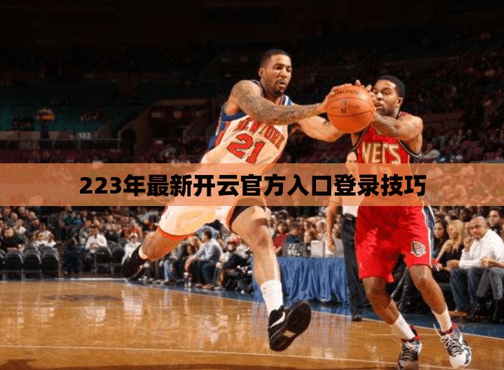 223年最新开云官方入口登录技巧