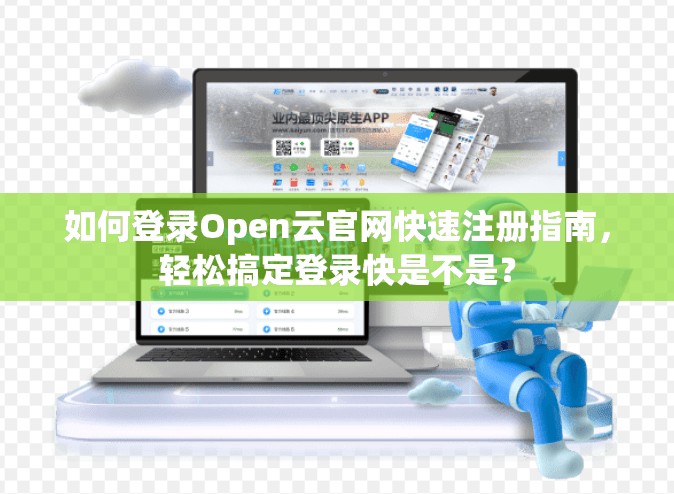 如何登录Open云官网快速注册指南，轻松搞定登录快是不是？