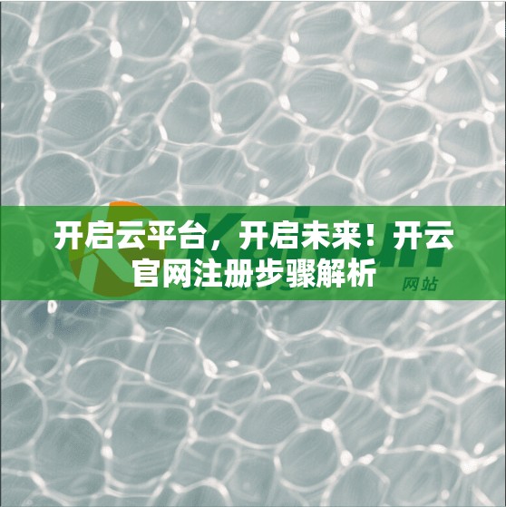 开启云平台，开启未来！开云官网注册步骤解析