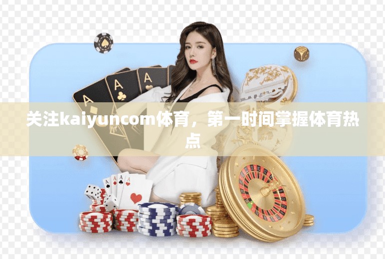 关注kaiyuncom体育，第一时间掌握体育热点