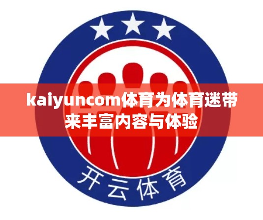 kaiyuncom体育为体育迷带来丰富内容与体验