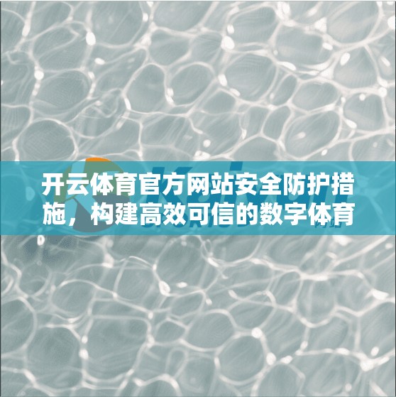 开云体育官方网站安全防护措施，构建高效可信的数字体育平台