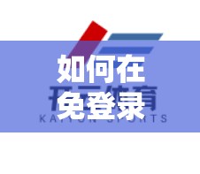如何在免登录状态下体验开云体育