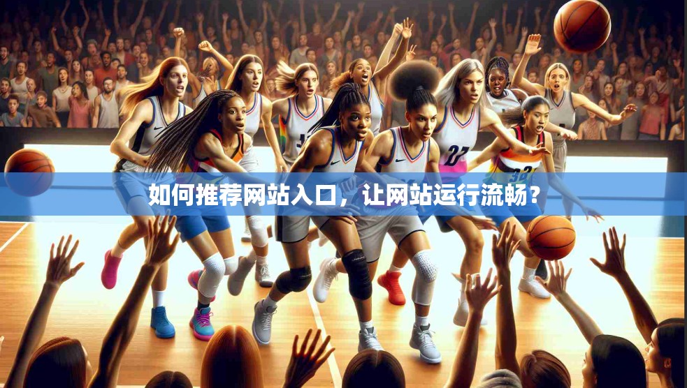 如何推荐网站入口，让网站运行流畅？
