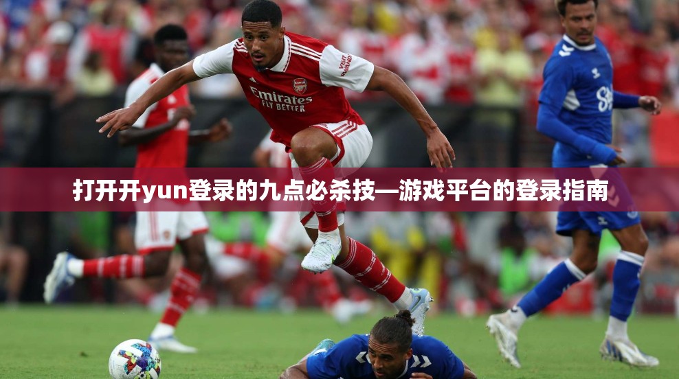 打开开yun登录的九点必杀技—游戏平台的登录指南