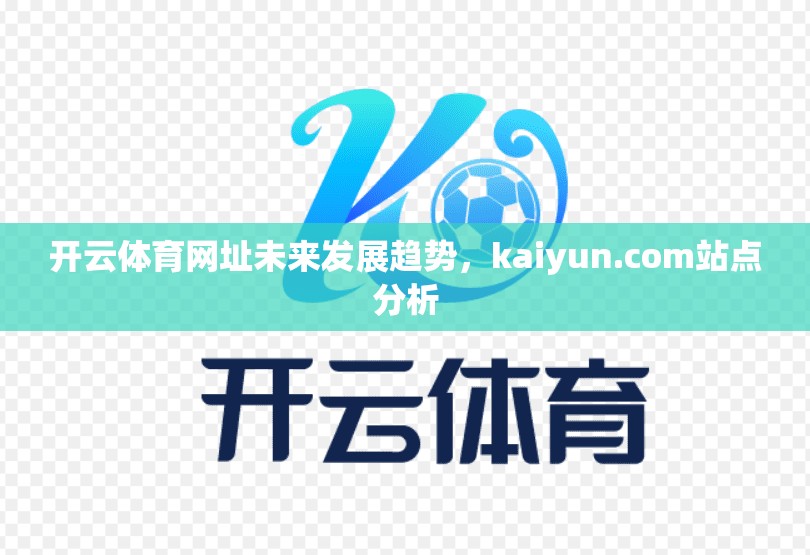 开云体育网址未来发展趋势，kaiyun.com站点分析