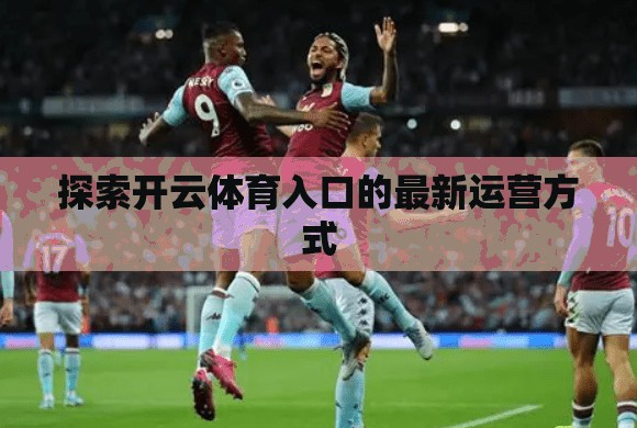 探索开云体育入口的最新运营方式