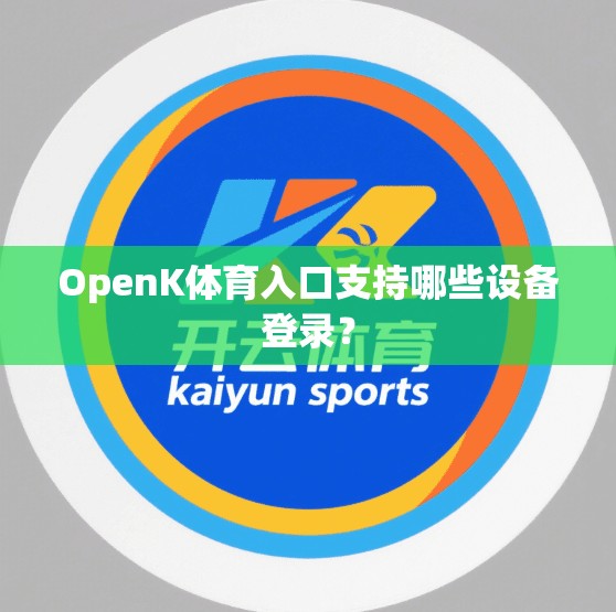 OpenK体育入口支持哪些设备登录？