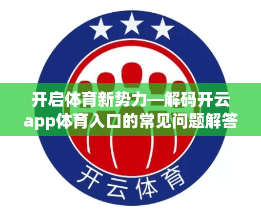 开启体育新势力—解码开云app体育入口的常见问题解答