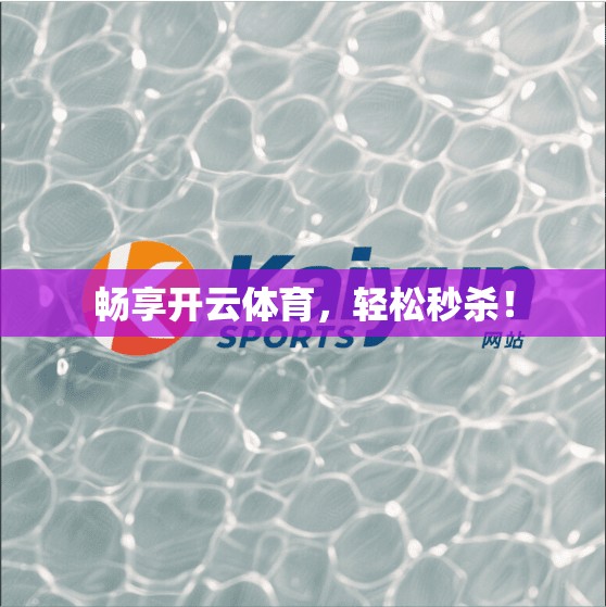 畅享开云体育，轻松秒杀！