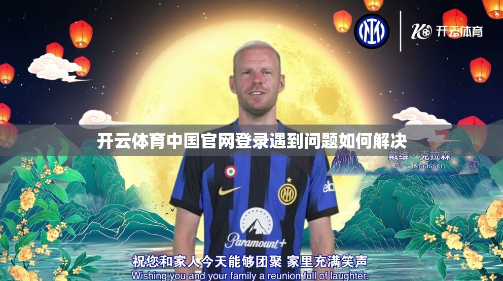 开云体育中国官网登录遇到问题如何解决