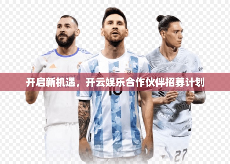 开启新机遇，开云娱乐合作伙伴招募计划