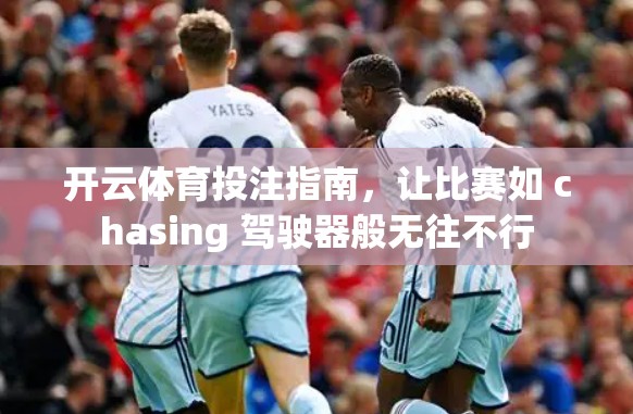 开云体育投注指南，让比赛如 chasing 驾驶器般无往不行