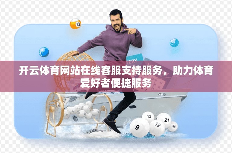 开云体育网站在线客服支持服务，助力体育爱好者便捷服务