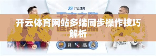 开云体育网站多端同步操作技巧解析