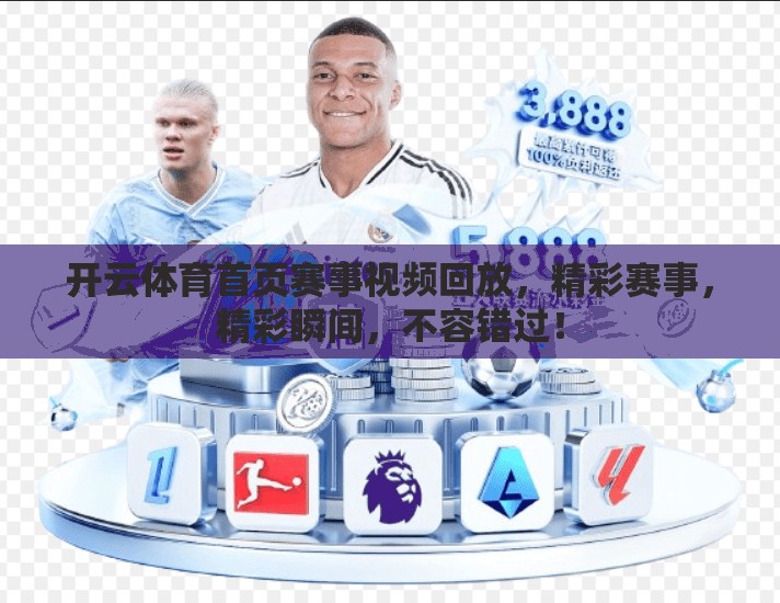 开云体育首页赛事视频回放，精彩赛事，精彩瞬间，不容错过！