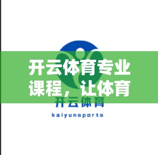 开云体育专业课程，让体育回归本质的精彩体验