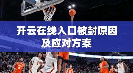 开云在线入口被封原因及应对方案
