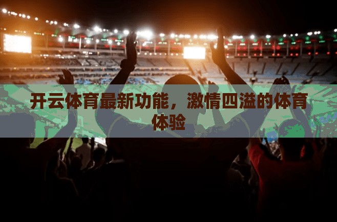 开云体育最新功能，激情四溢的体育体验